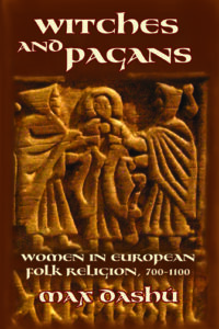 Witches and Pagans: Women in European Folk Religion by Max Dashu
